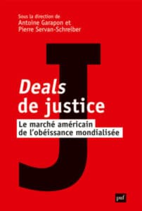 Antoine Garapon et Pierre Servan-Schreiber (dir), Deals de justice. Le marché américain de l’obéissance mondialisée