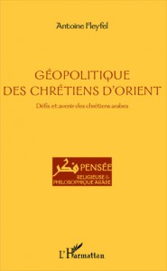 Antoine Fleyfel, Géopolitique des chrétiens d’Orient, défis et avenir des chrétiens arabes