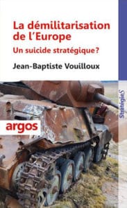 Jean-Baptiste Vouilloux, La Démilitarisation de l'Europe. Un suicide stratégique ?