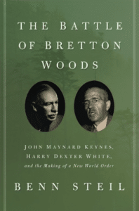 Benn Steil, The Battle of Bretton Woods : John Maynard Keynes, Harry Dexter White, and the Making of a New World Order