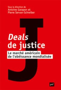 Antoine Garapon et Pierre Servan-Schreiber (dir.), Deals de justice. Le marché américain de l’obéissance mondialisée