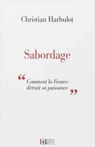 Sabordage. Comment la France détruit sa puissance, de Christian Harbulot. Vers le réarmement économique de la France ?