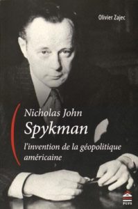 Olivier Zajec, Nicholas Spykman, L’invention de la géopolitique américaine, 2016, PU Paris Sorbonne