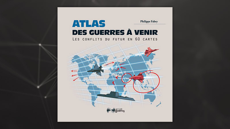 L’atlas des guerres à venir, de Philippe Fabry