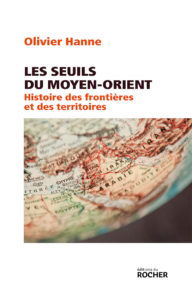 Olivier Hanne, Les Seuils du Moyen-Orient. Histoire des frontières et des territoires