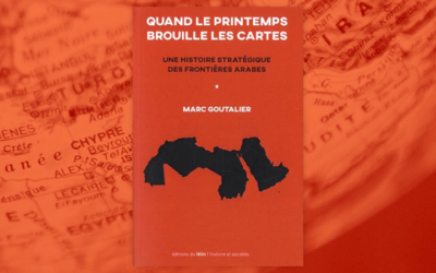 Quand le printemps brouille les cartes, une histoire stratégique des frontières arabes