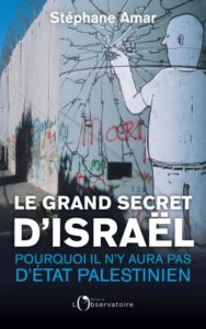 Le Grand Secret d’Israël, pourquoi il n’y aura pas d’État palestinien, de Stéphane Amar