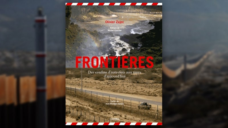 Frontières. Des confins d’autrefois aux murs d’aujourd’hui, d’Olivier Zajec