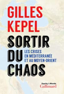 Sortir du chaos, les crises en Méditerranée et au Moyen-Orient, de Gilles Kepel