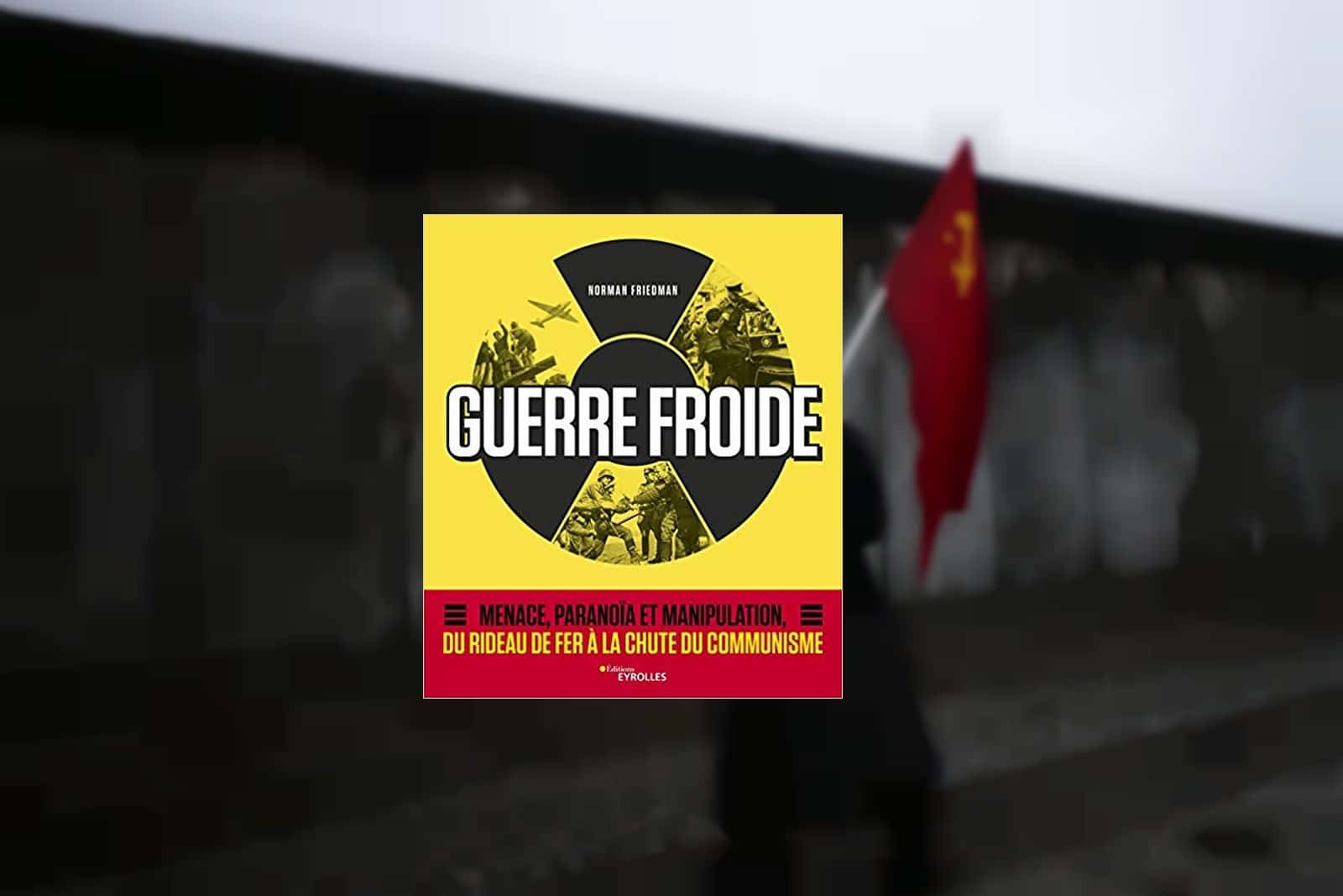 Livre – Guerre froide. Menace, paranoïa et manipulation du rideau de fer à la chute du communisme