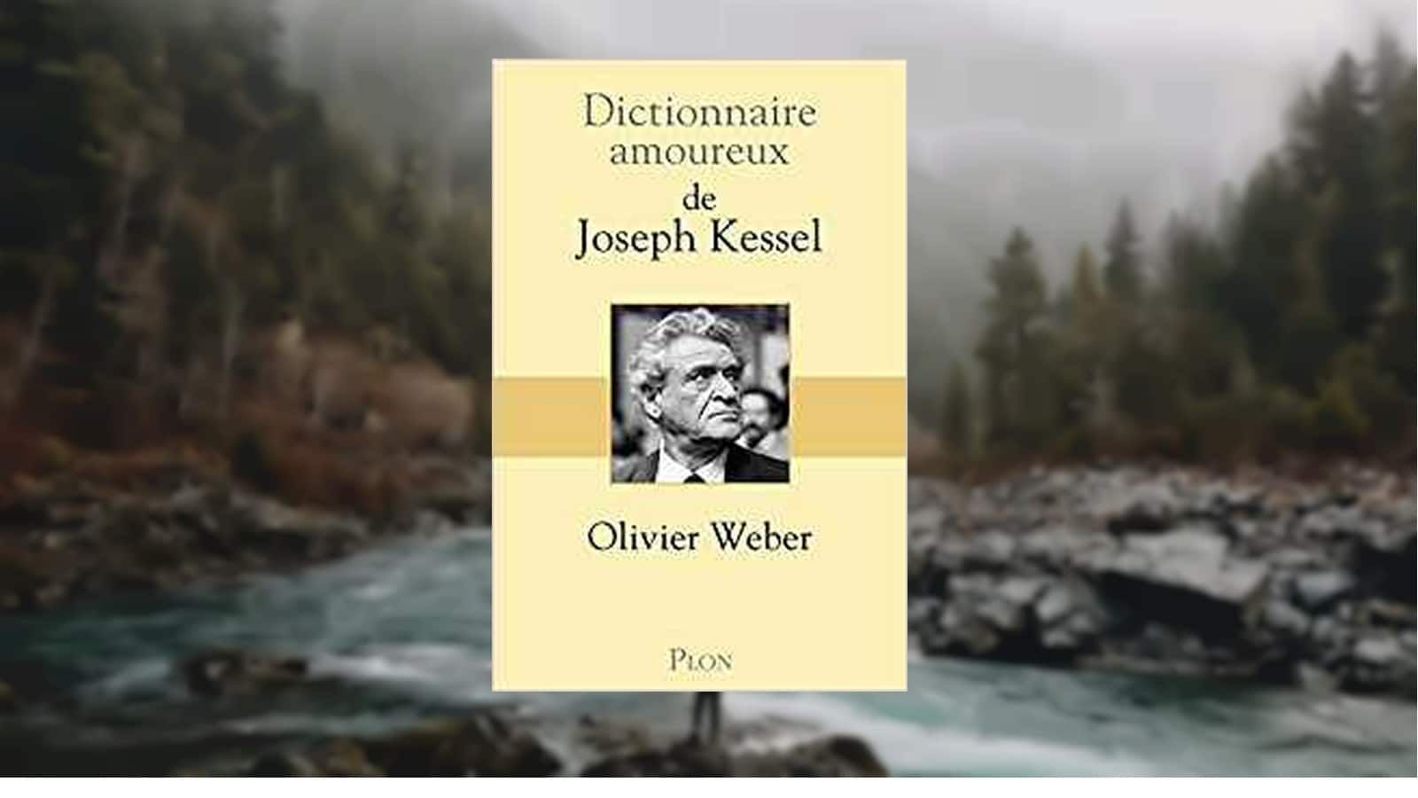 Dictionnaire amoureux de Joseph Kessel, Olivier Weber, Plon, 2019, 1074 pages.