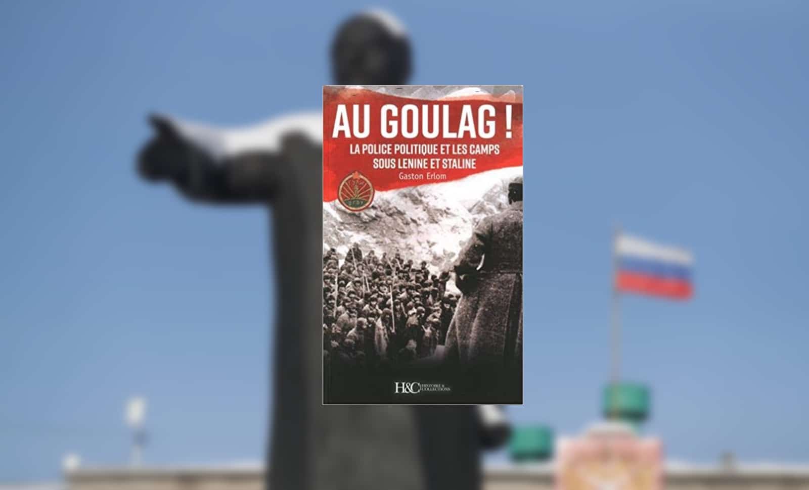 Au goulag! La police politique et les camps sous Lenine et Staline, Gaston Erlom, Histoire et Collection, 2018, 358 pages