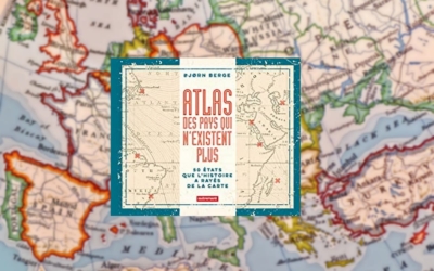 Livre – Atlas des pays qui n’existent plus : 50 États que l’histoire a rayés de la carte