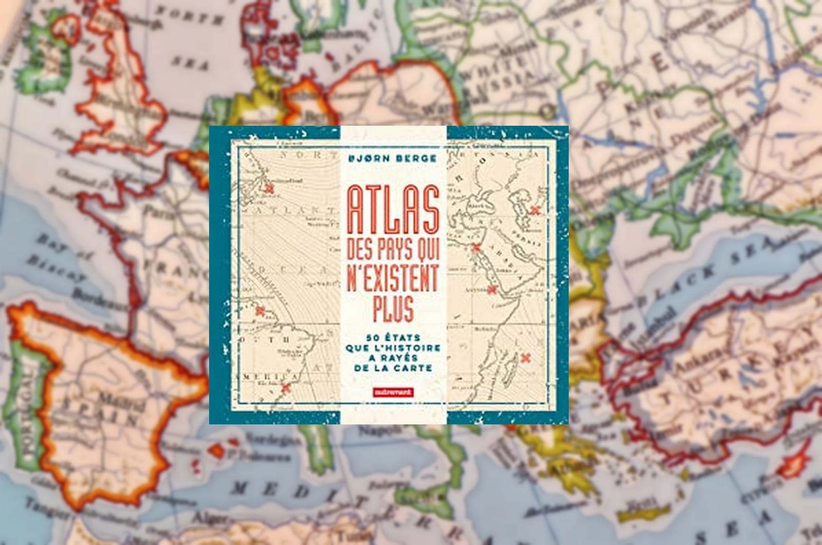 Livre – Atlas des pays qui n’existent plus : 50 États que l’histoire a rayés de la carte