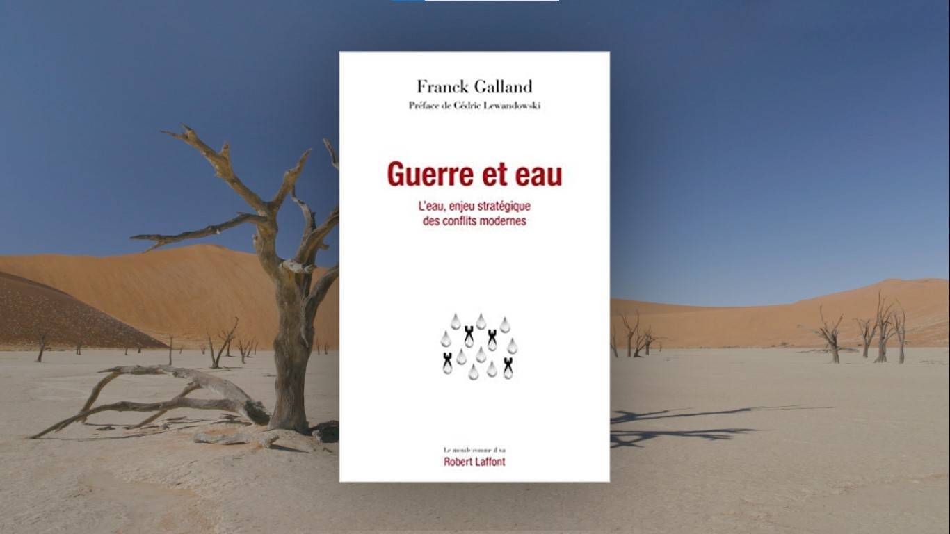 Livre – Guerre et Eau, l’eau enjeu stratégique des conflits modernes. Franck Galland