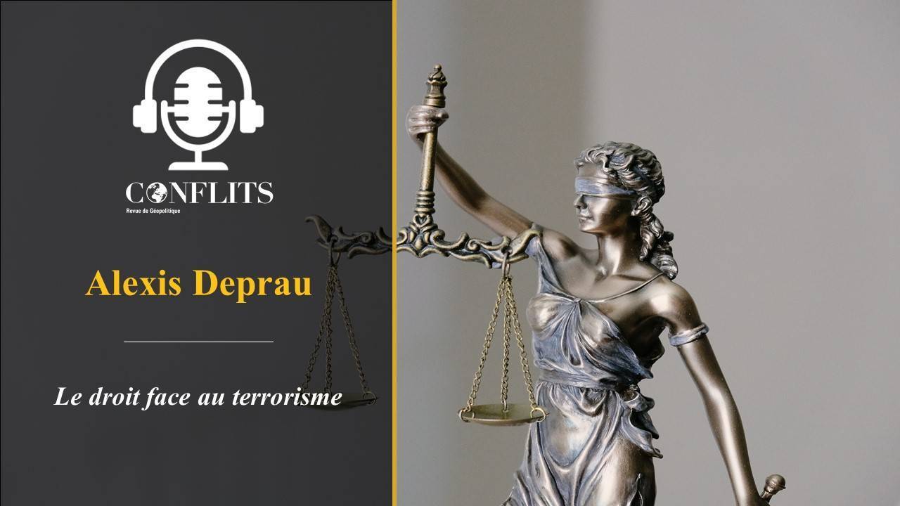 Podcast – Le droit face au terrorisme. Alexis Deprau